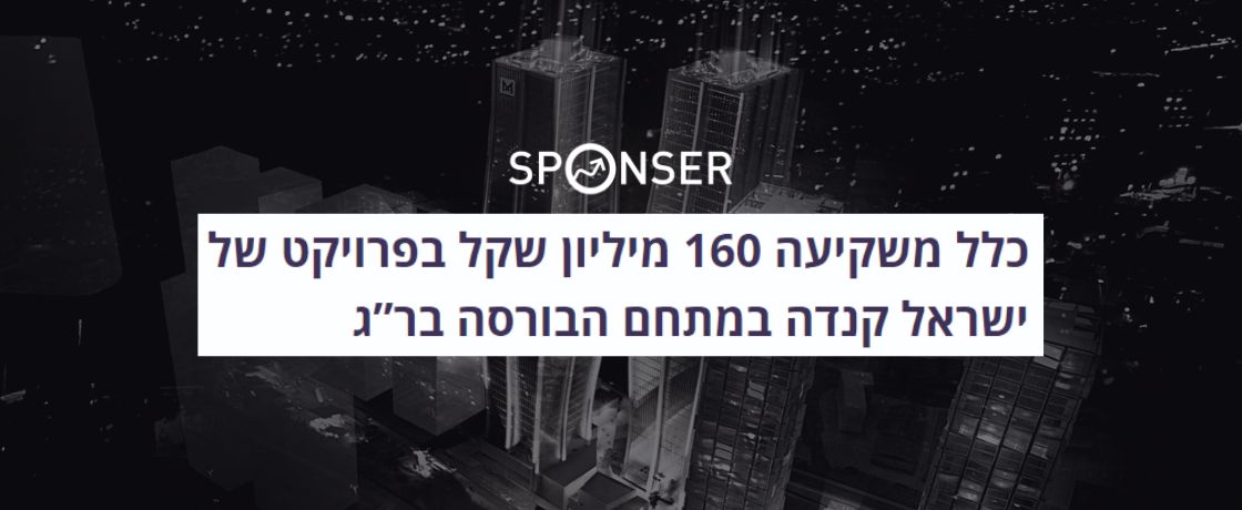 כלל משקיעה 160 מיליון שקל בפרויקט של ישראל קנדה במתחם הבורסה בר”ג